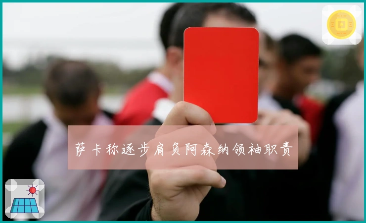 萨卡称逐步肩负阿森纳领袖职责