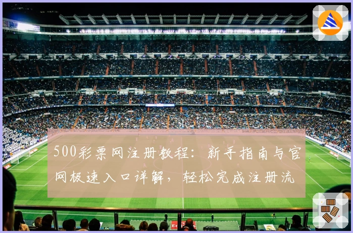 500彩票网注册教程：新手指南与官网极速入口详解，轻松完成注册流程